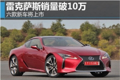 雷克萨斯销量破10万 六款新车将上市-图