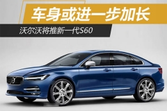 沃尔沃将推新一代S60 车身或进一步加长